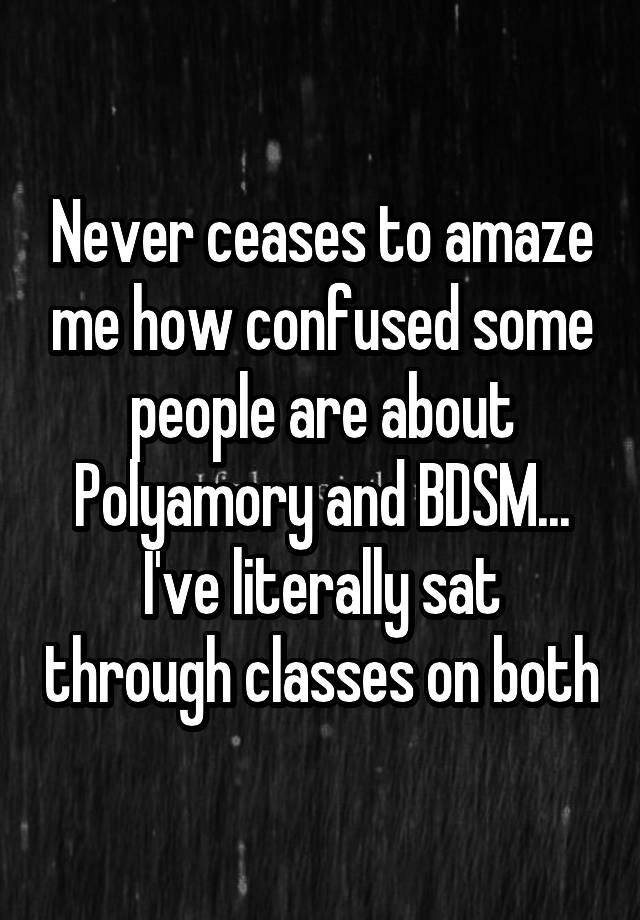 Never ceases to amaze me how confused some people are about Polyamory and BDSM...
I've literally sat through classes on both