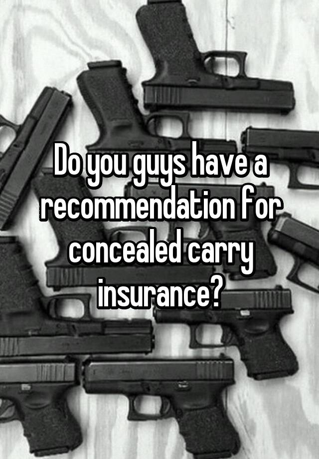 Do you guys have a recommendation for concealed carry insurance?