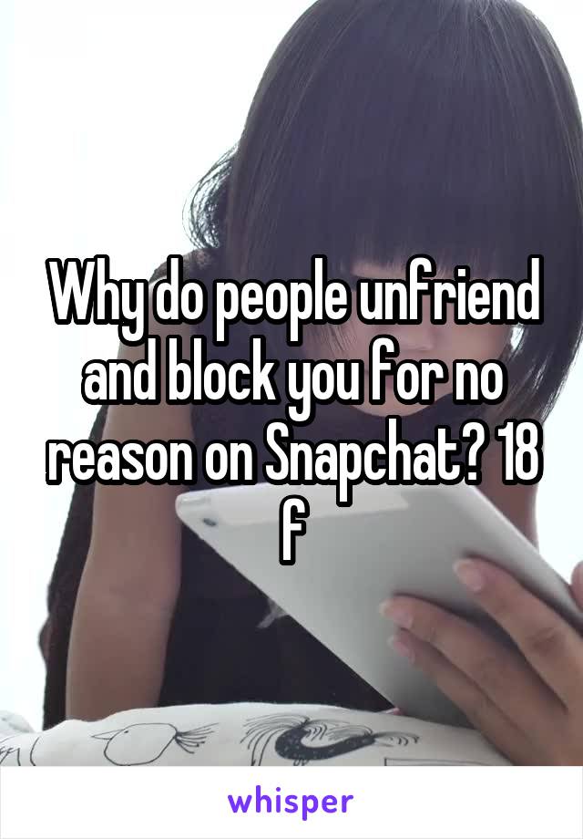 Why do people unfriend and block you for no reason on Snapchat? 18 f