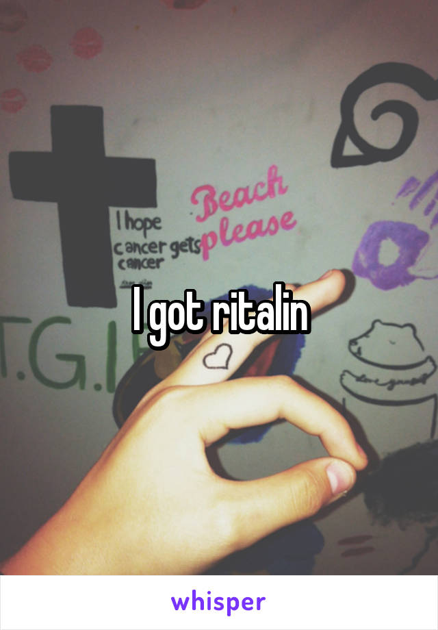 I got ritalin