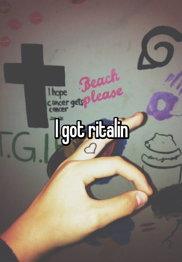 I got ritalin