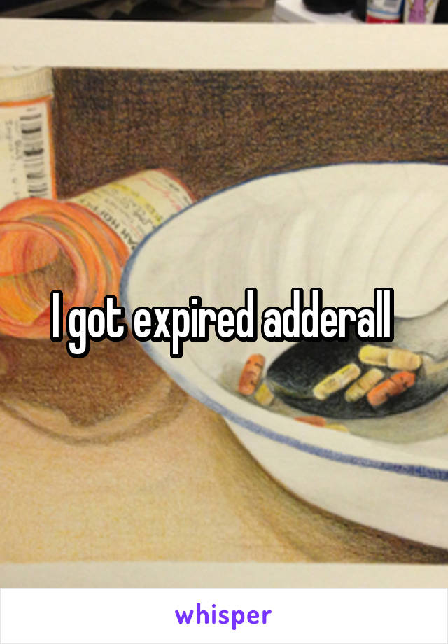 I got expired adderall 