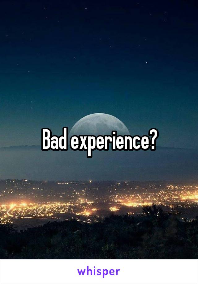 Bad experience?