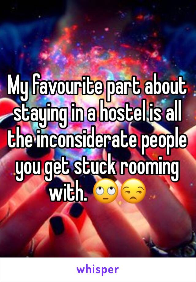 My favourite part about staying in a hostel is all the inconsiderate people you get stuck rooming with. 🙄😒