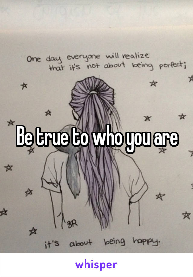 Be true to who you are