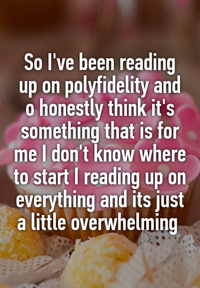 So I've been reading up on polyfidelity and o honestly think it's something that is for me I don't know where to start I reading up on everything and its just a little overwhelming 