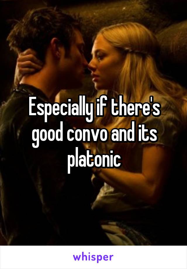 Especially if there's good convo and its platonic