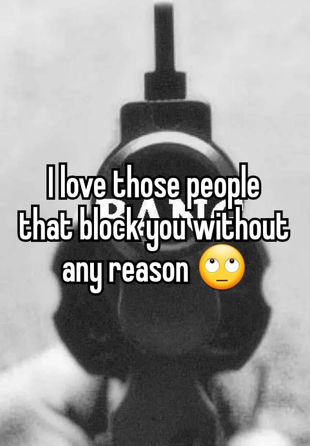 I love those people that block you without any reason 🙄