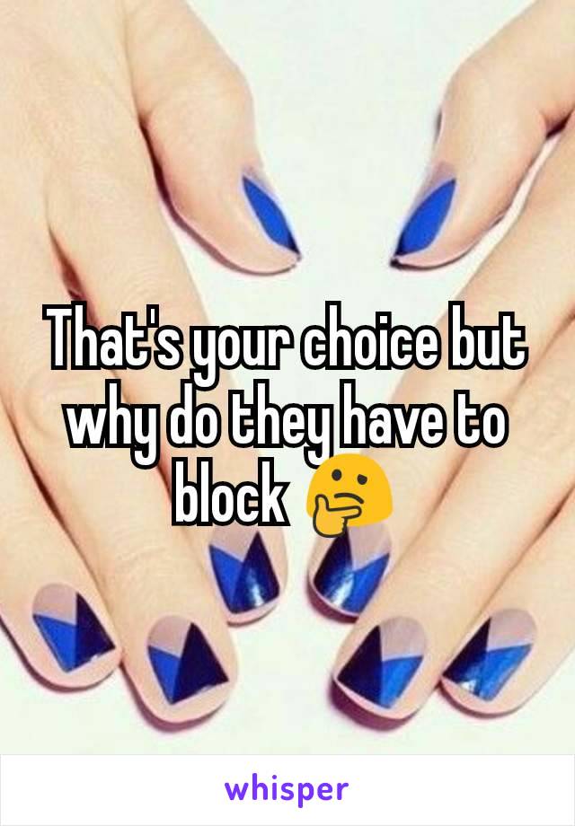 That's your choice but why do they have to block 🤔