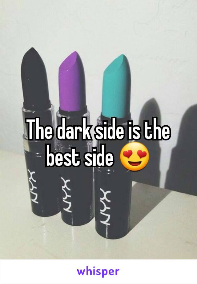 The dark side is the best side 😍