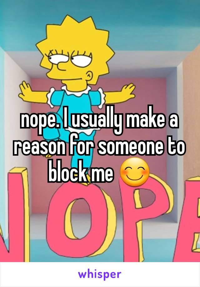 nope. I usually make a reason for someone to block me 😊