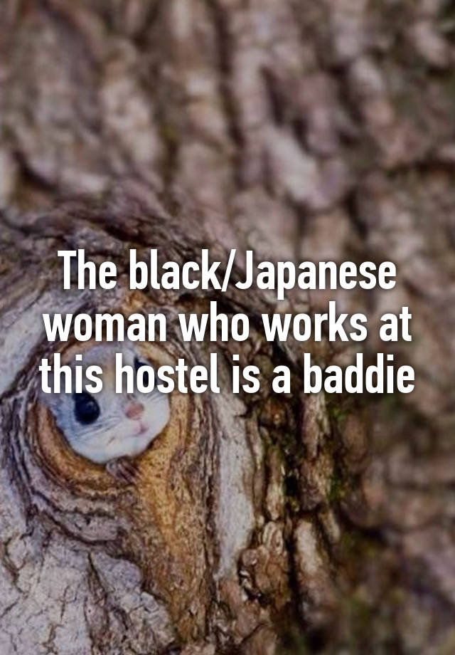 The black/Japanese woman who works at this hostel is a baddie