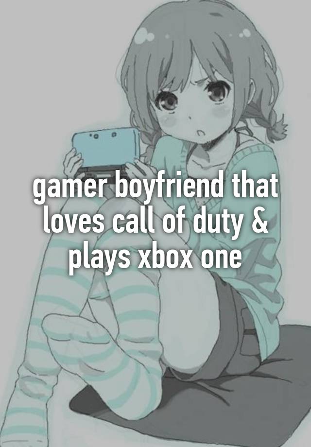 gamer boyfriend that loves call of duty & plays xbox one