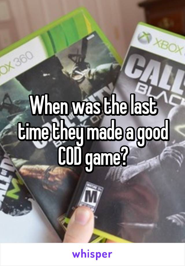 When was the last time they made a good COD game?