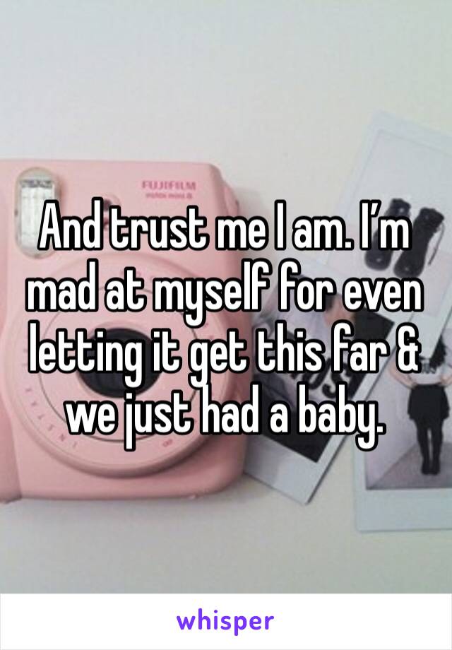 And trust me I am. I’m mad at myself for even letting it get this far & we just had a baby. 