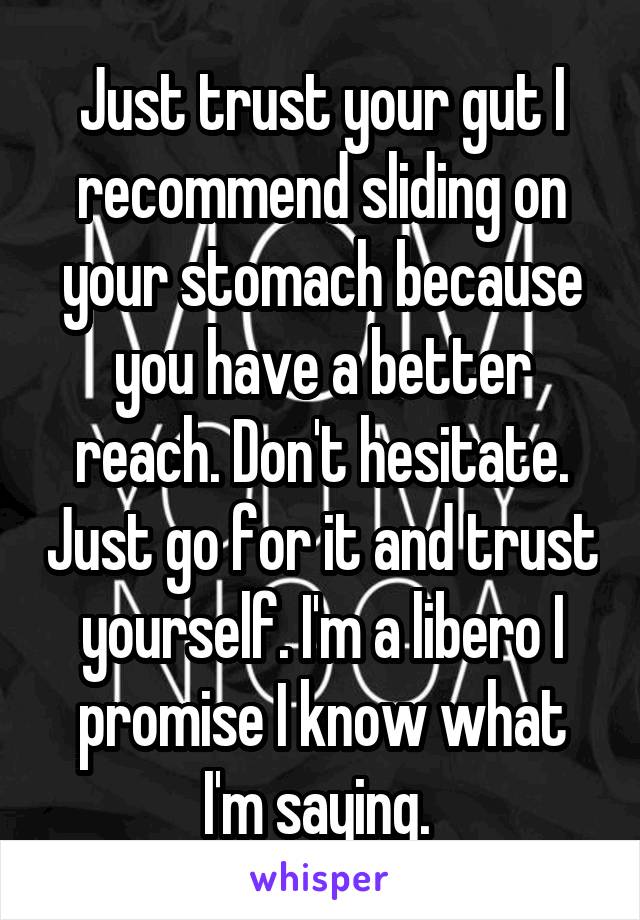 Just trust your gut I recommend sliding on your stomach because you have a better reach. Don't hesitate. Just go for it and trust yourself. I'm a libero I promise I know what I'm saying. 