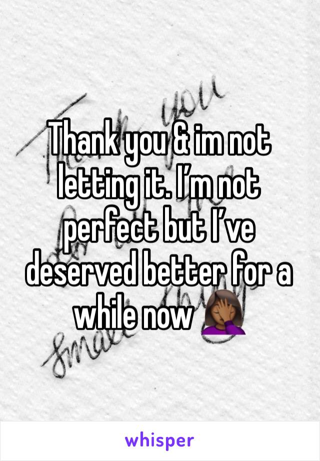 Thank you & im not letting it. I’m not perfect but I’ve deserved better for a while now 🤦🏾‍♀️