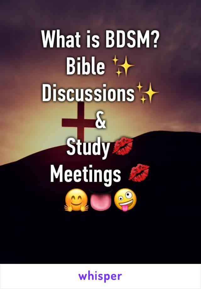 What is BDSM? 
Bible ✨
Discussions✨
&
Study💋
Meetings 💋
🤗👅🤪