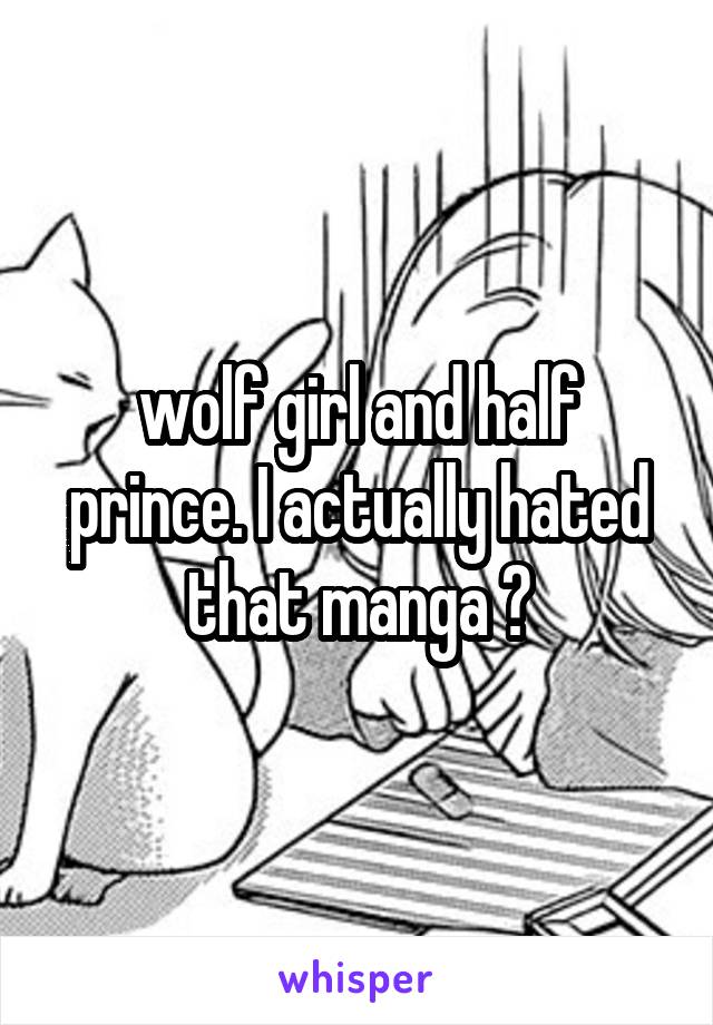 wolf girl and half prince. I actually hated that manga 😰