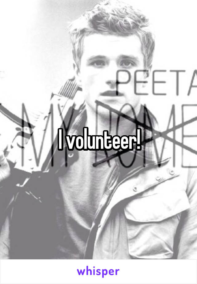 I volunteer!