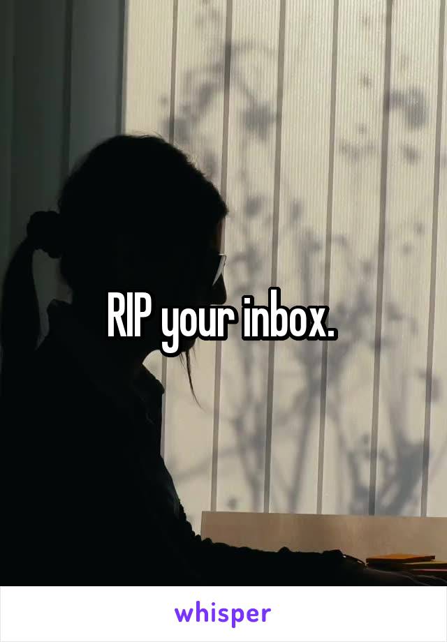 RIP your inbox. 