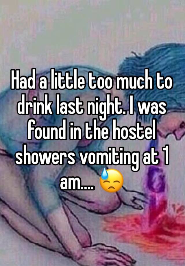 Had a little too much to drink last night. I was found in the hostel showers vomiting at 1 am.... 😓