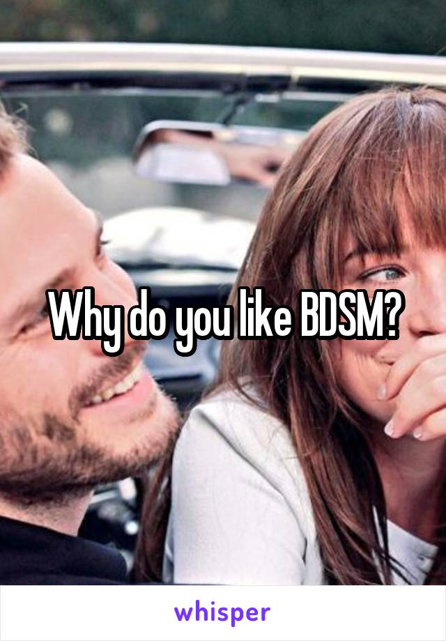 Why do you like BDSM?