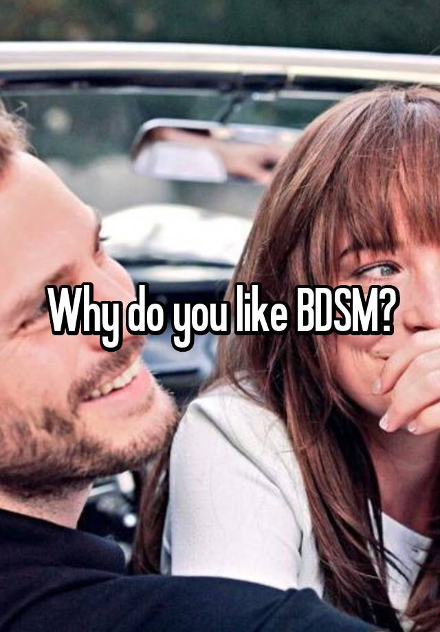 Why do you like BDSM?