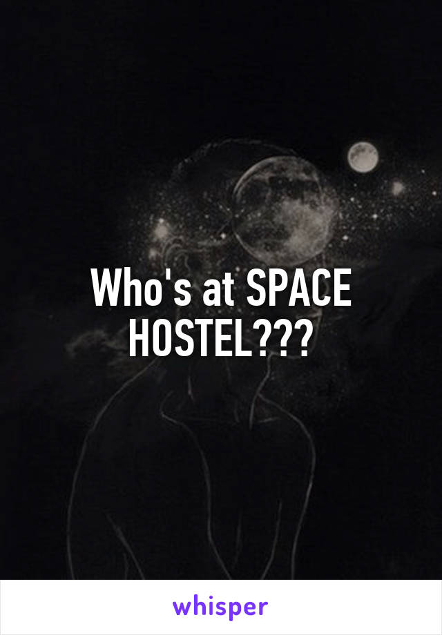 Who's at SPACE HOSTEL???