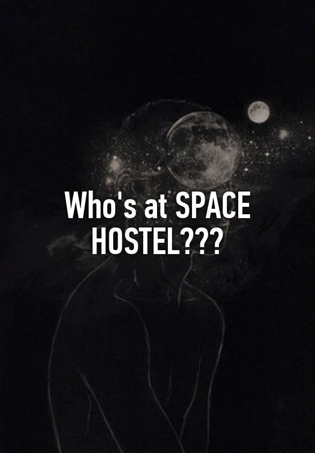 Who's at SPACE HOSTEL???