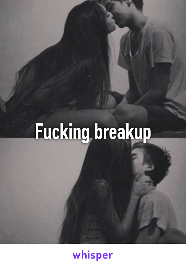 Fucking breakup