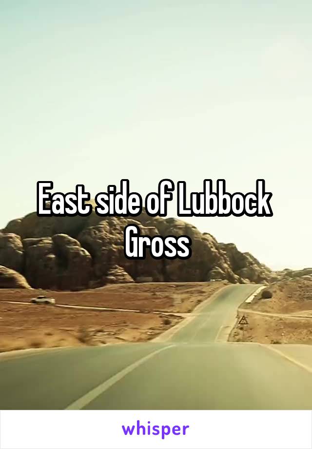 East side of Lubbock 
Gross