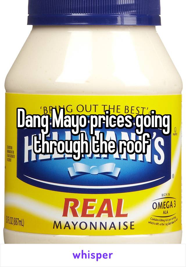 Dang Mayo prices going through the roof 