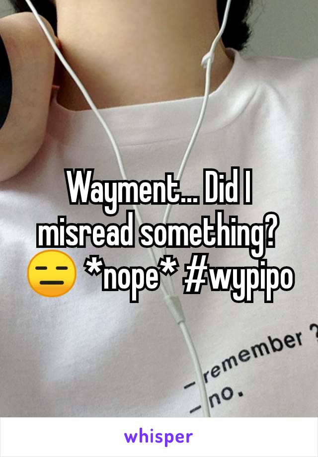 Wayment... Did I misread something?😑 *nope* #wypipo