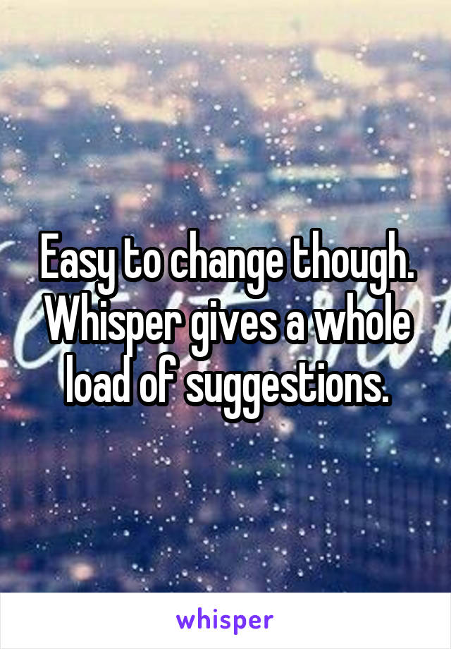 Easy to change though. Whisper gives a whole load of suggestions.