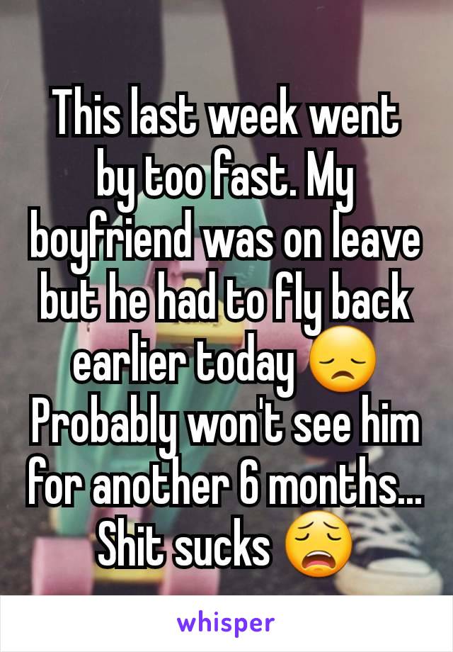 This last week went by too fast. My boyfriend was on leave but he had to fly back earlier today 😞
Probably won't see him for another 6 months...
Shit sucks 😩