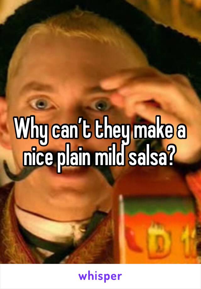 Why can’t they make a nice plain mild salsa?