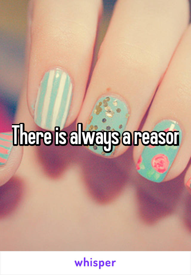 There is always a reason