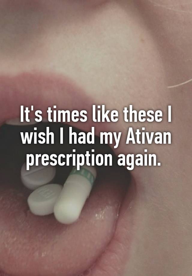 It's times like these I wish I had my Ativan prescription again. 