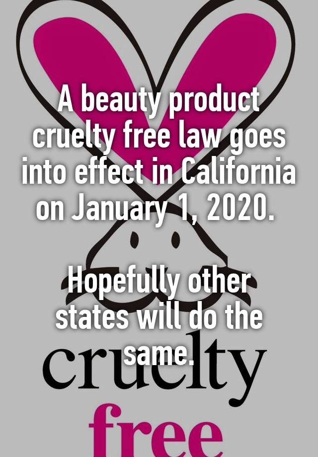 A beauty product cruelty free law goes into effect in California on January 1, 2020. 

Hopefully other states will do the same.