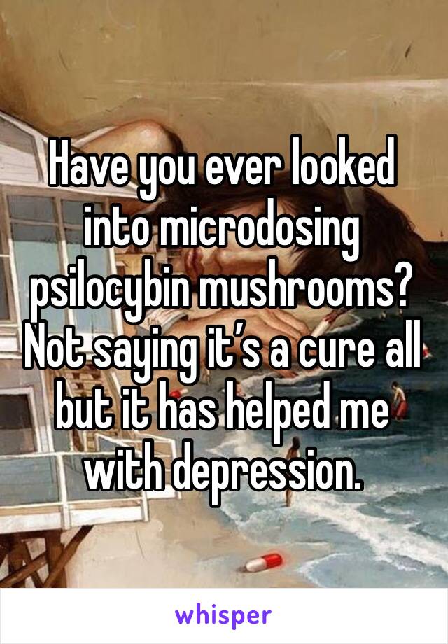 Have you ever looked into microdosing psilocybin mushrooms? Not saying it’s a cure all but it has helped me with depression. 