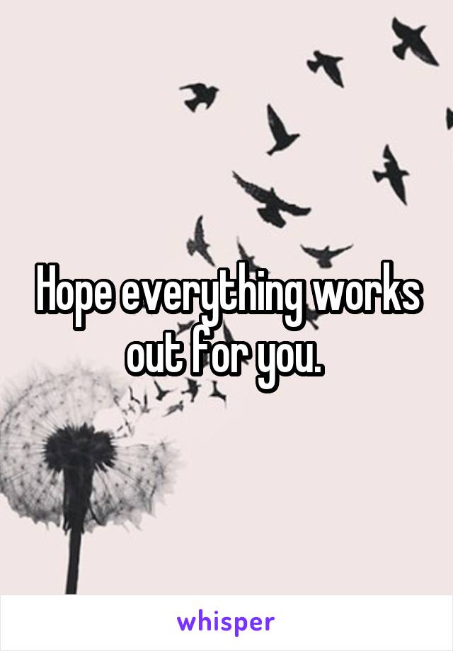 Hope everything works out for you. 