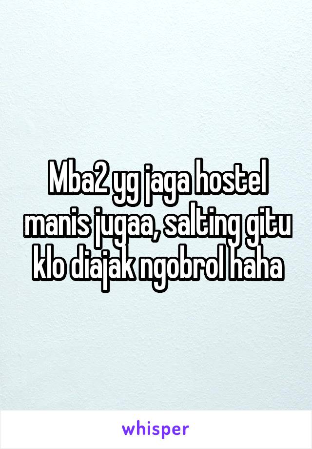 Mba2 yg jaga hostel manis jugaa, salting gitu klo diajak ngobrol haha