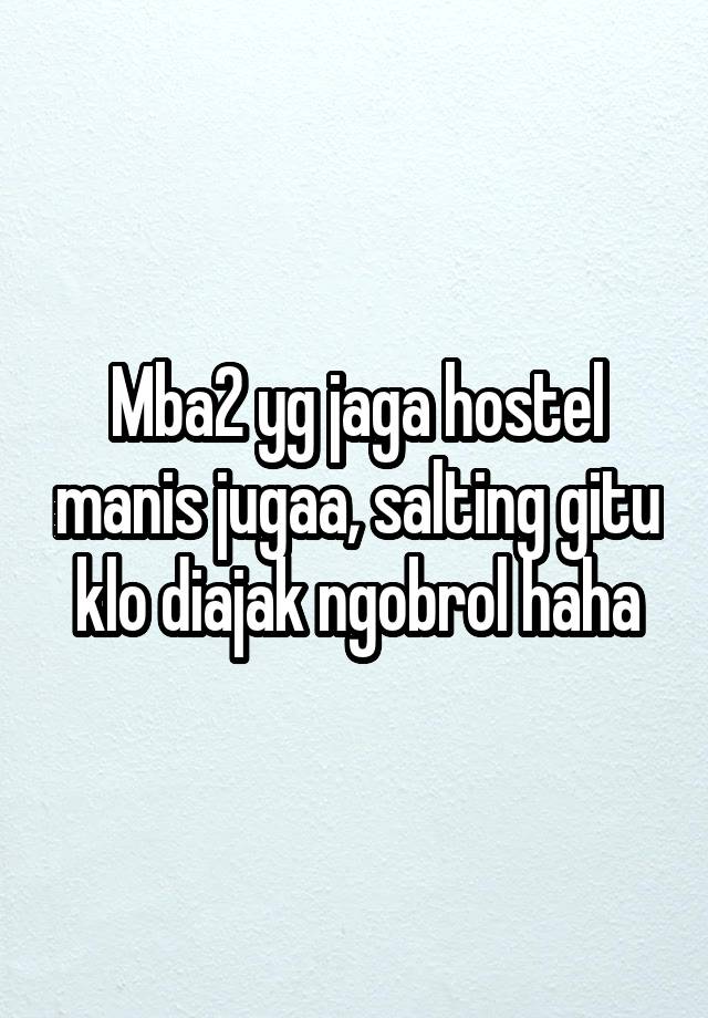 Mba2 yg jaga hostel manis jugaa, salting gitu klo diajak ngobrol haha