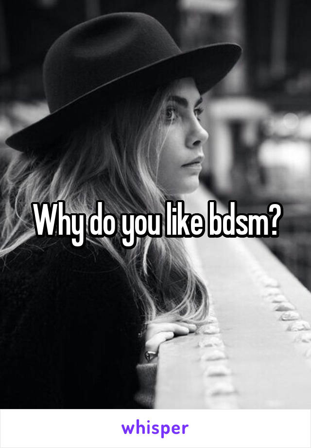 Why do you like bdsm?