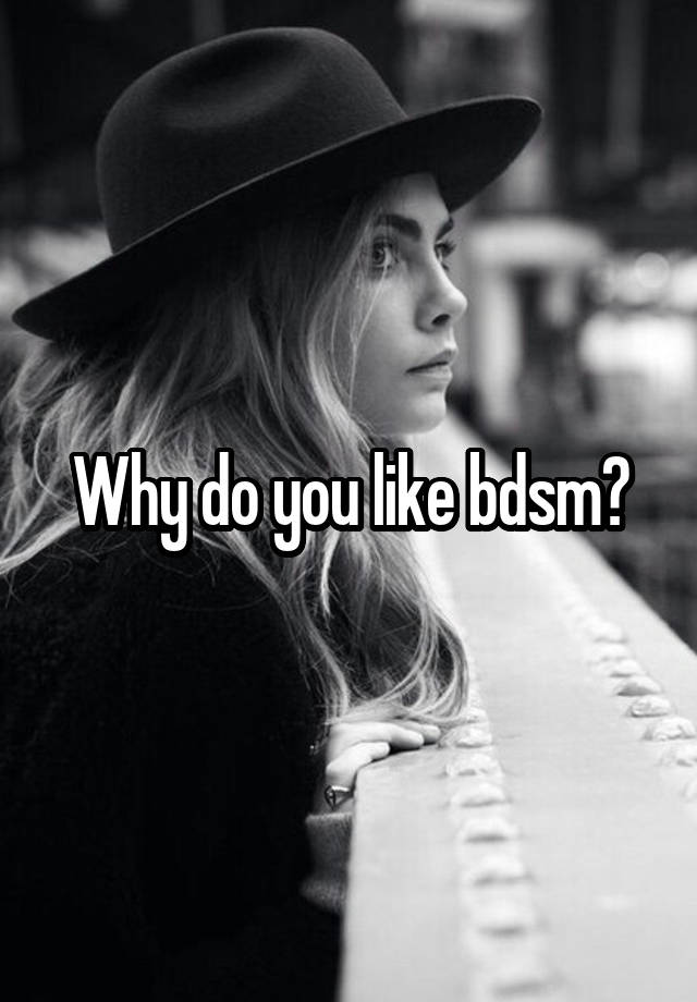 Why do you like bdsm?