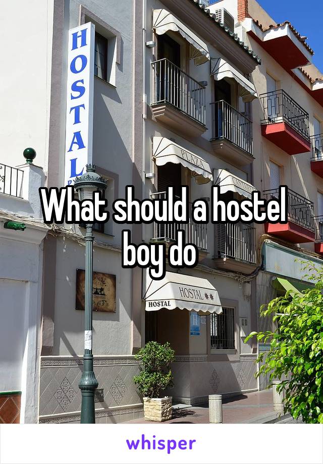 What should a hostel boy do 