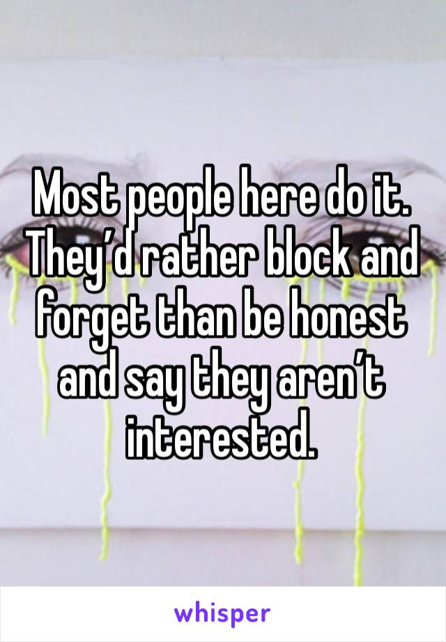 Most people here do it.  They’d rather block and forget than be honest and say they aren’t interested.