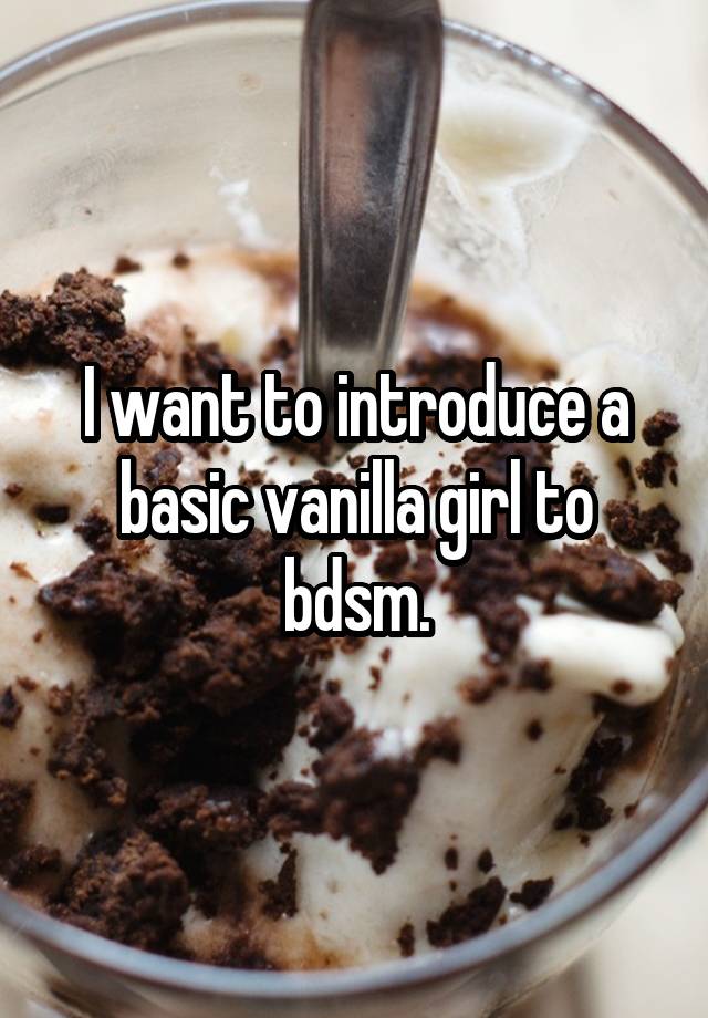 I want to introduce a basic vanilla girl to bdsm.