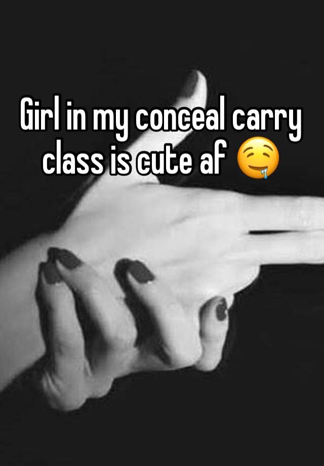 Girl in my conceal carry class is cute af 🤤 